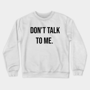 Don't Talk To Me Crewneck Sweatshirt